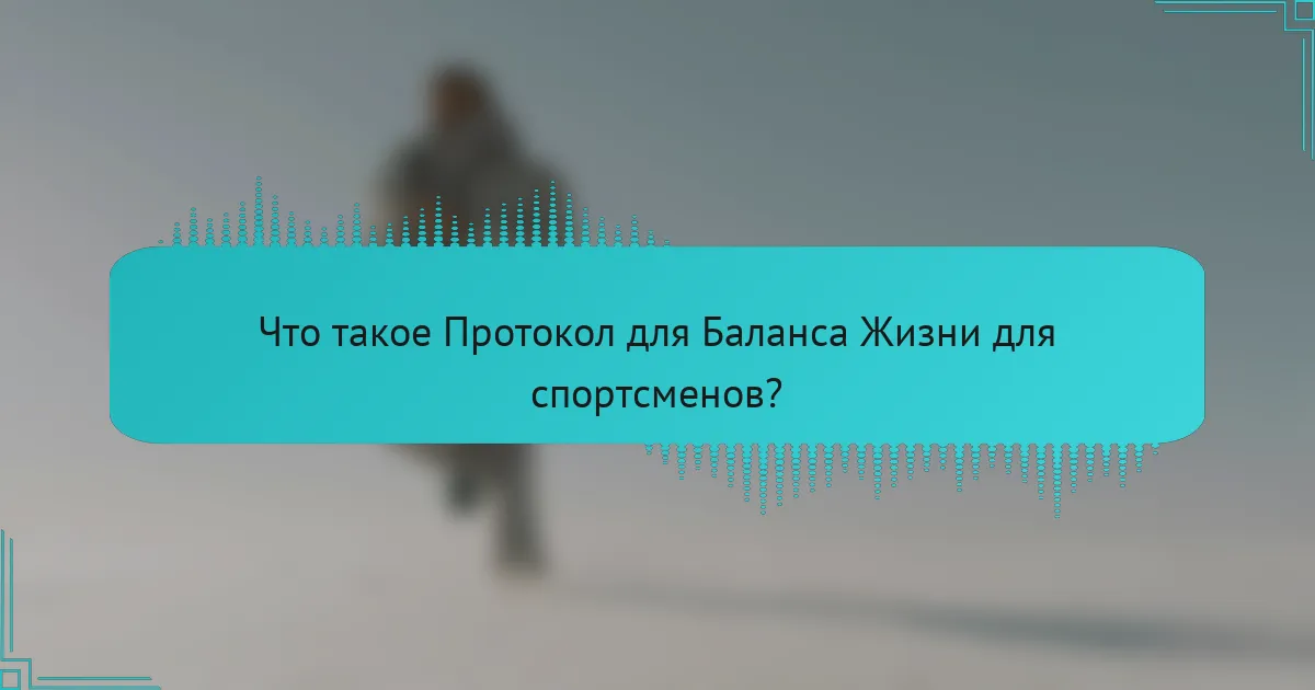 Что такое Протокол для Баланса Жизни для спортсменов?