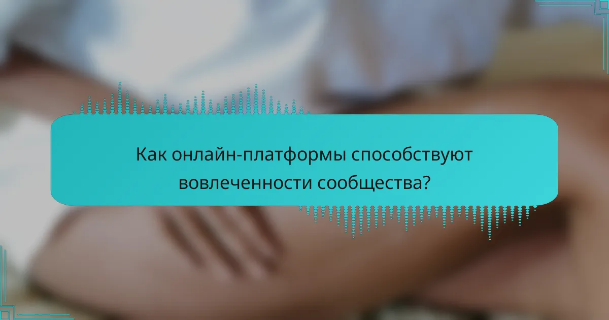 Как онлайн-платформы способствуют вовлеченности сообщества?