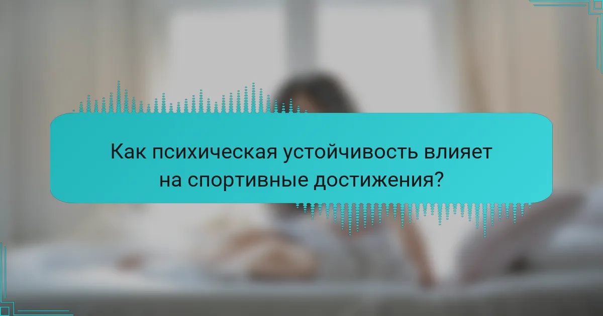Как психическая устойчивость влияет на спортивные достижения?