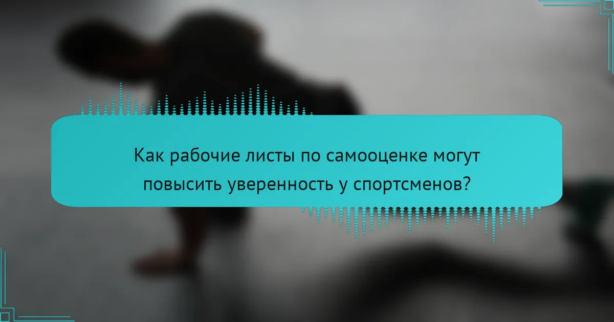 Как рабочие листы по самооценке могут повысить уверенность у спортсменов?