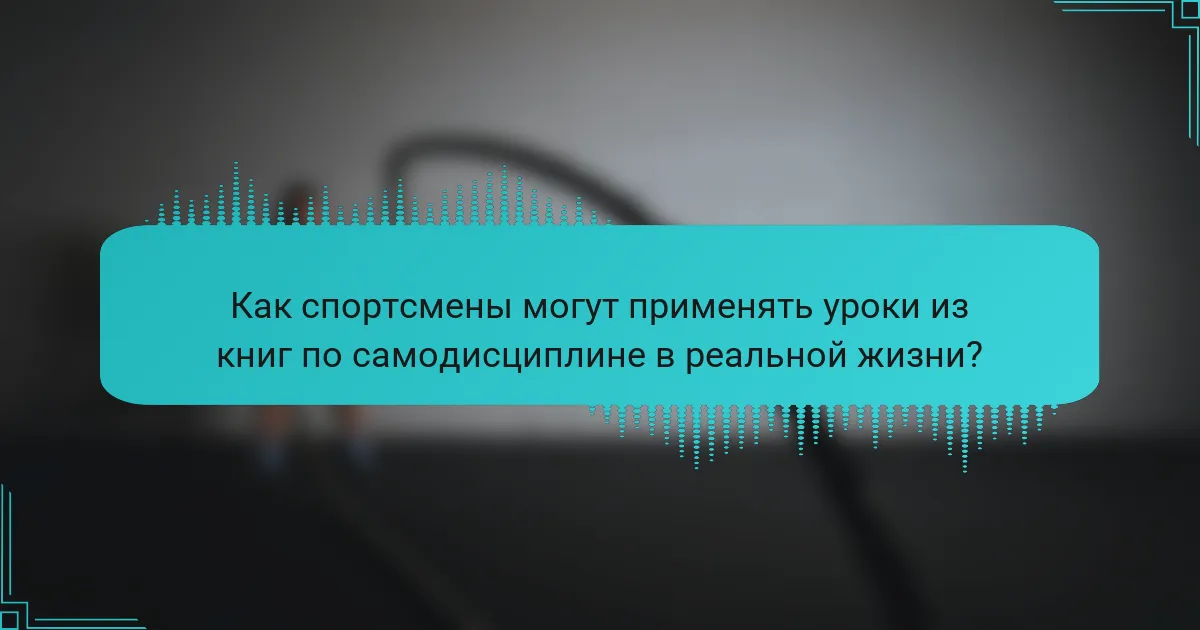Как спортсмены могут применять уроки из книг по самодисциплине в реальной жизни?