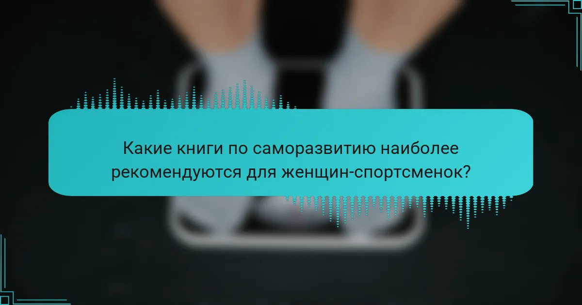 Какие книги по саморазвитию наиболее рекомендуются для женщин-спортсменок?