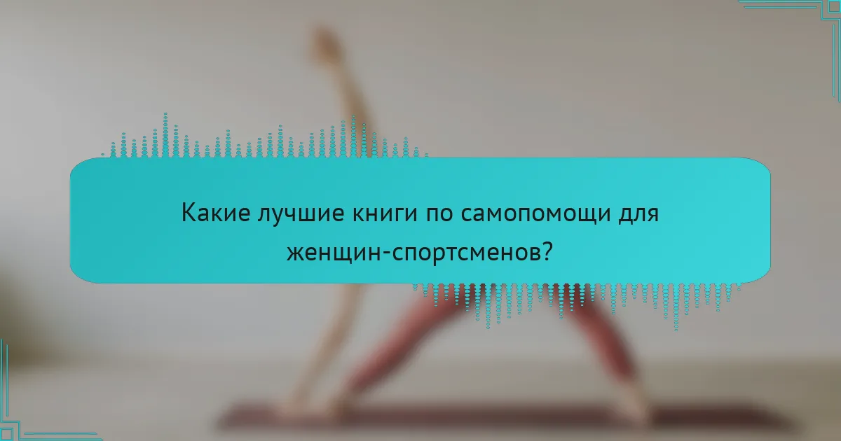 Какие лучшие книги по самопомощи для женщин-спортсменов?