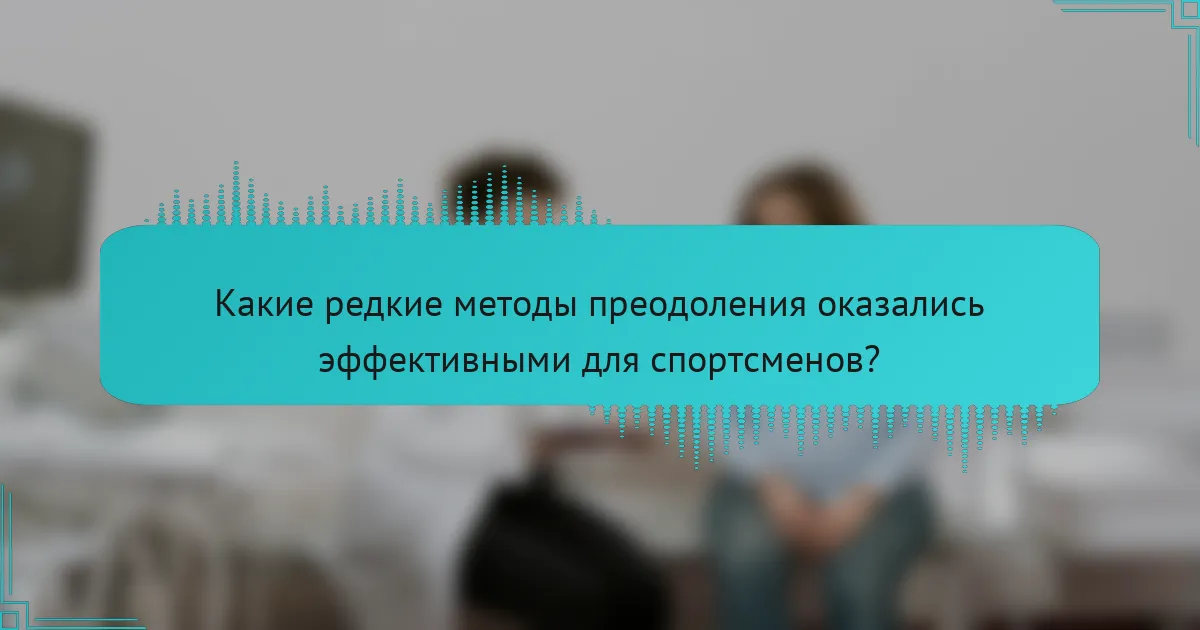 Какие редкие методы преодоления оказались эффективными для спортсменов?