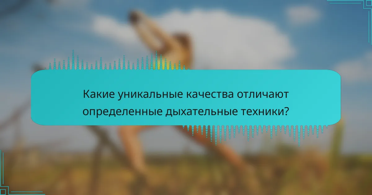 Какие уникальные качества отличают определенные дыхательные техники?