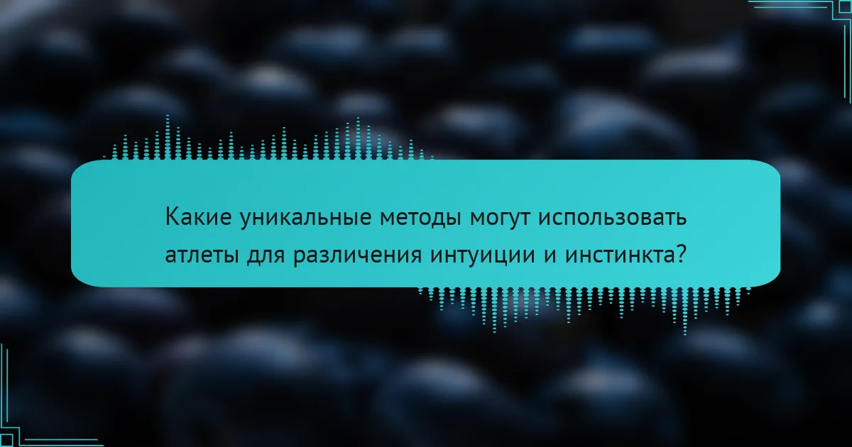 Какие уникальные методы могут использовать атлеты для различения интуиции и инстинкта?