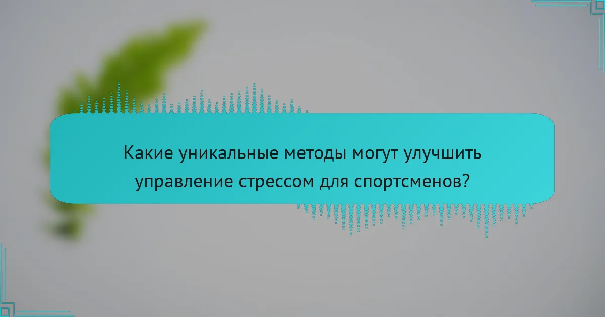 Какие уникальные методы могут улучшить управление стрессом для спортсменов?