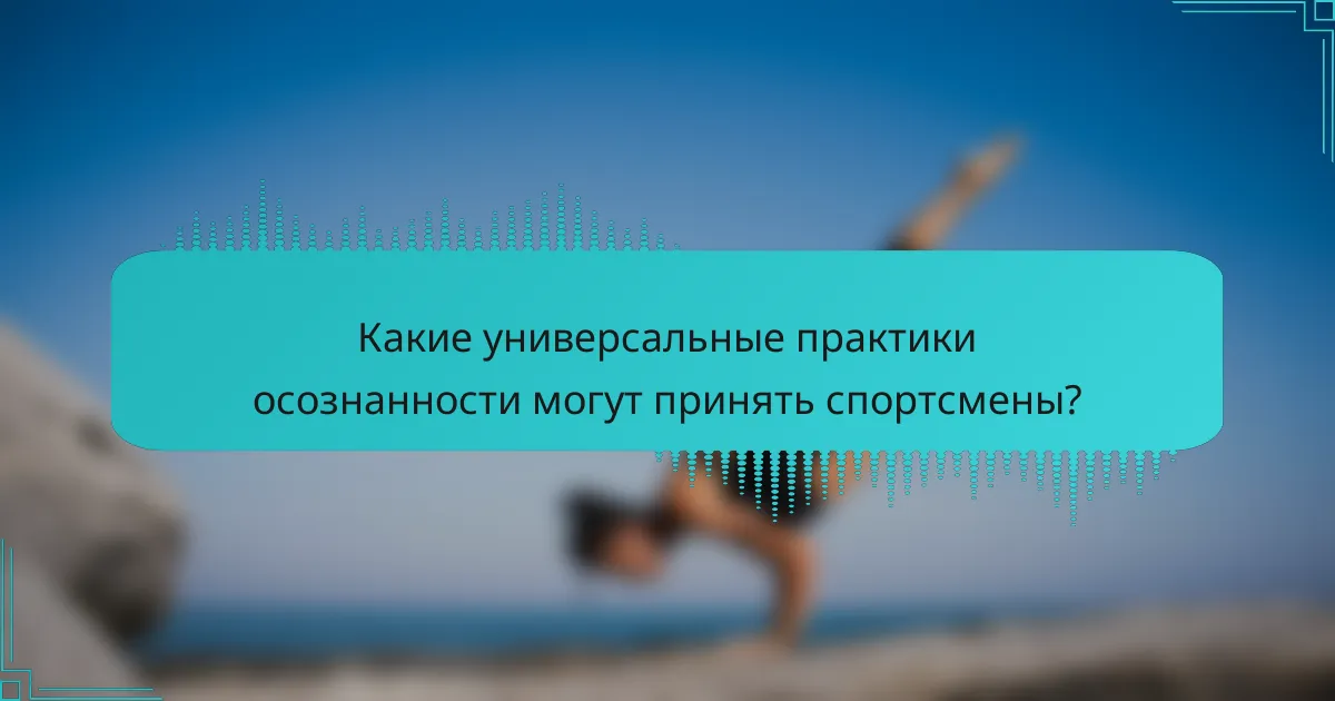 Какие универсальные практики осознанности могут принять спортсмены?
