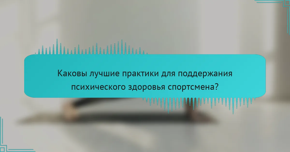 Каковы лучшие практики для поддержания психического здоровья спортсмена?