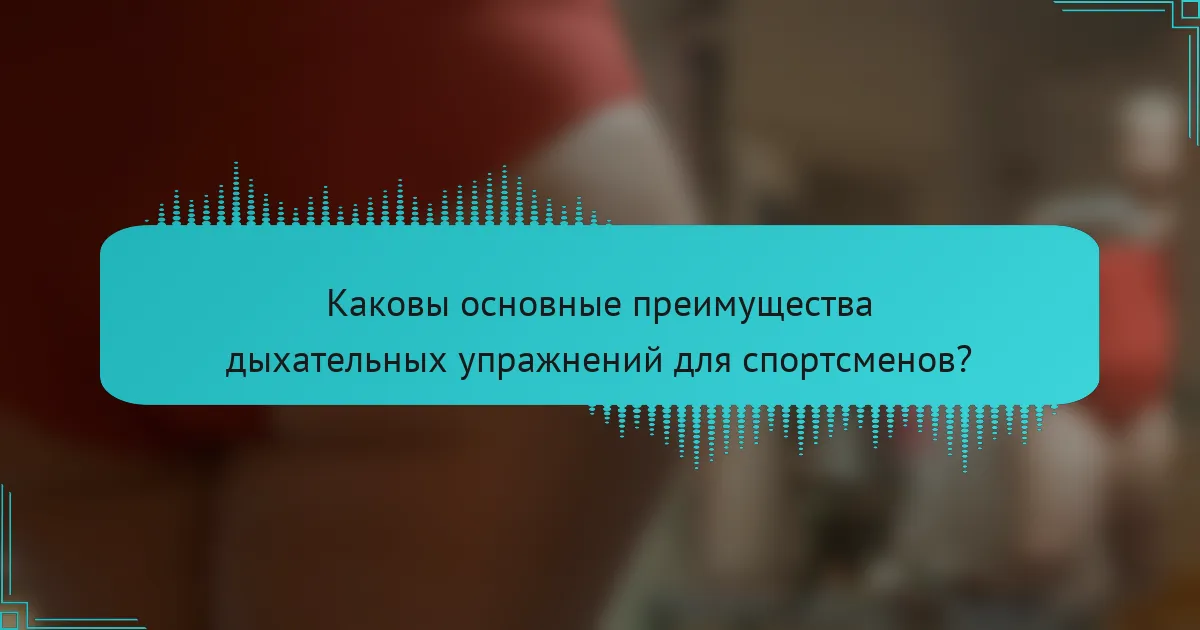Каковы основные преимущества дыхательных упражнений для спортсменов?