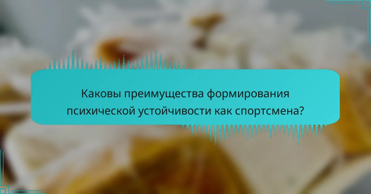 Каковы преимущества формирования психической устойчивости как спортсмена?