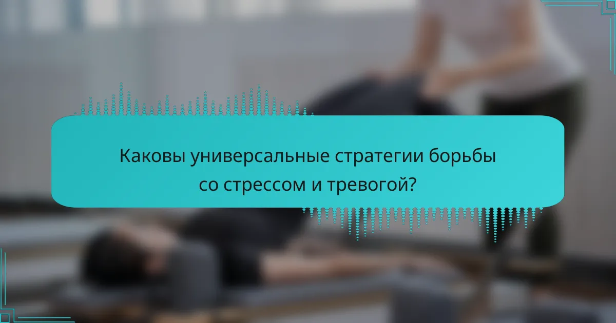 Каковы универсальные стратегии борьбы со стрессом и тревогой?